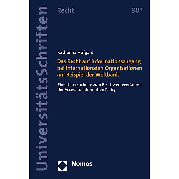 Das Recht auf Informationszugang bei Internationalen Organisationen am Beispiel der Weltbank / Nomos Universitätsschriften - Recht Bd.987, Katharina Hufgard