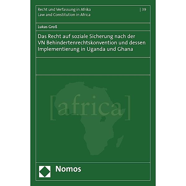 Das Recht auf soziale Sicherung nach der VN Behindertenrechtskonvention und dessen Implementierung in Uganda und Ghana / Schriftenreihe Recht und Verfassung in Afrika  - Law and Constitution in Africa Bd.39, Lukas Groß