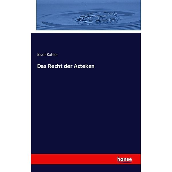 Das Recht der Azteken, Josef Kohler