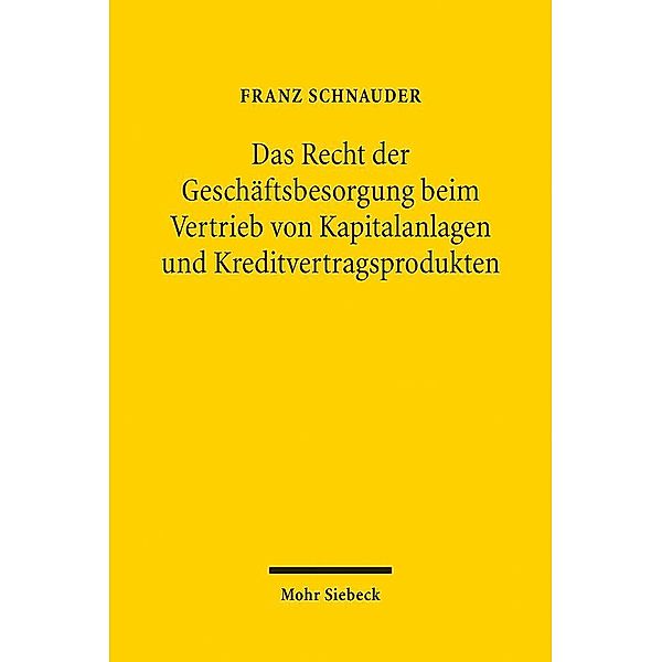 Das Recht der Geschäftsbesorgung beim Vertrieb von Kapitalanlagen und Kreditvertragsprodukten, Franz Schnauder