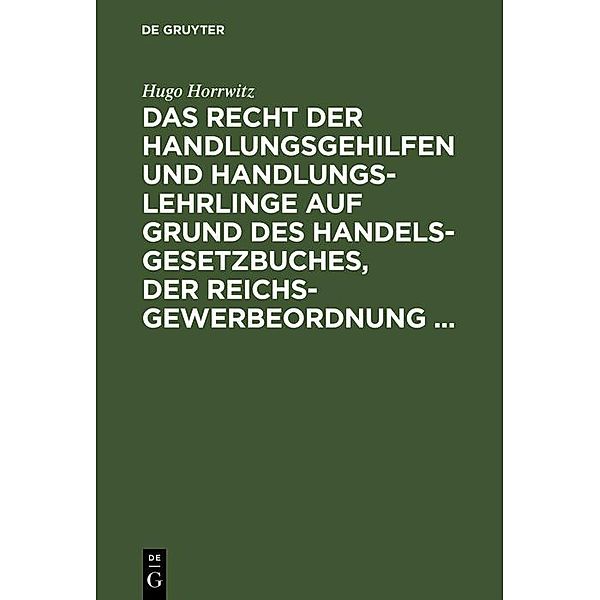 Das Recht der Handlungsgehilfen und Handlungslehrlinge auf Grund des Handelsgesetzbuches, der Reichs-Gewerbeordnung ..., Hugo Horrwitz