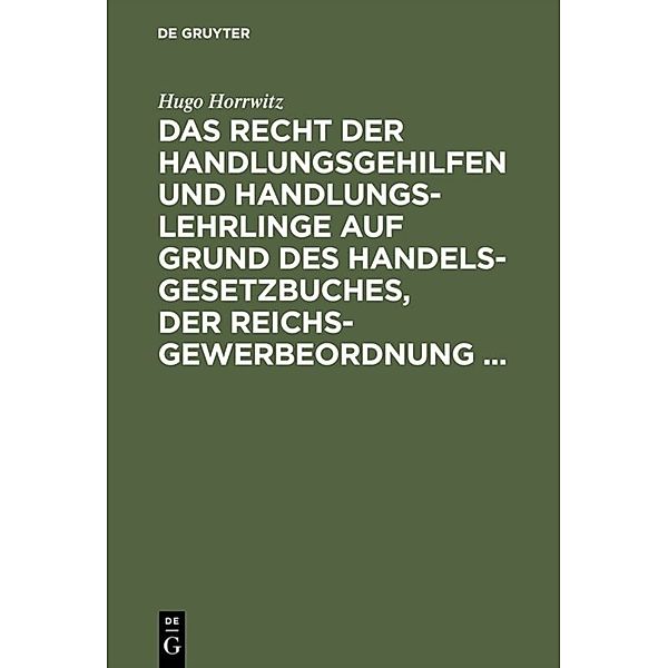 Das Recht der Handlungsgehilfen und Handlungslehrlinge auf Grund des Handelsgesetzbuches, der Reichs-Gewerbeordnung ..., Hugo Horrwitz