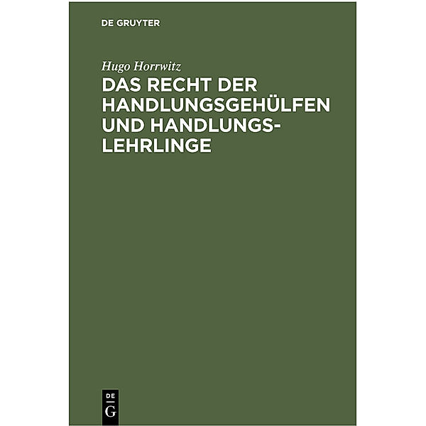 Das Recht der Handlungsgehülfen und Handlungslehrlinge, Hugo Horrwitz