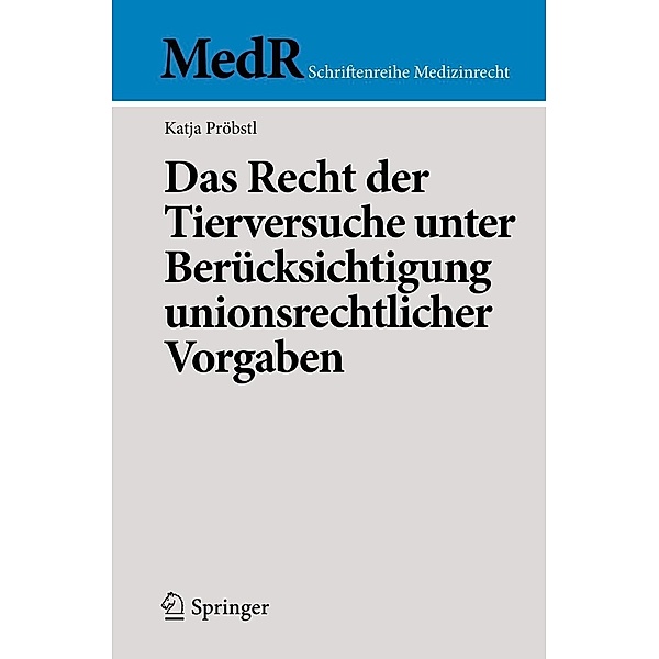 Das Recht der Tierversuche unter Berücksichtigung unionsrechtlicher Vorgaben / MedR Schriftenreihe Medizinrecht, Katja Pröbstl