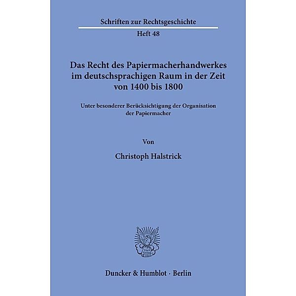 Das Recht des Papiermacherhandwerkes im deutschsprachigen Raum in der Zeit von 1400 bis 1800., Christoph Halstrick