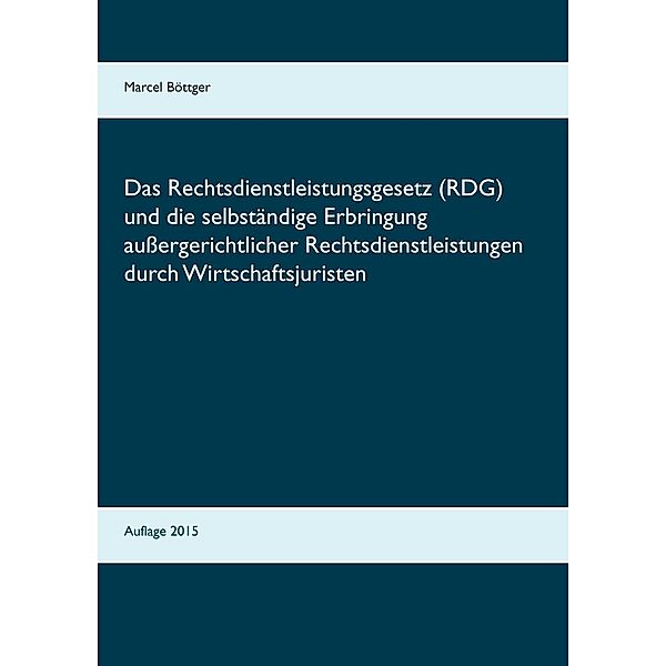 Das Rechtsdienstleistungsgesetz (RDG) und die selbständige Erbringung außergerichtlicher Rechtsdienstleistungen durch Wirtschaftsjuristen, Marcel Böttger