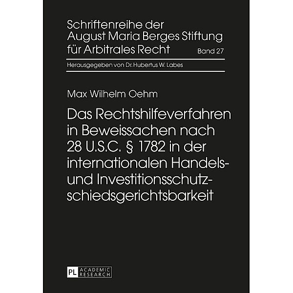 Das Rechtshilfeverfahren in Beweissachen nach 28 U.S.C.  1782 in der internationalen Handels- und Investitionsschutzschiedsgerichtsbarkeit, Oehm Max Wilhelm Oehm