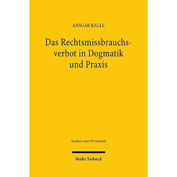 Das Rechtsmissbrauchsverbot in Dogmatik und Praxis, Ansgar Kalle