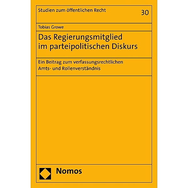 Das Regierungsmitglied im parteipolitischen Diskurs / Studien zum öffentlichen Recht Bd.30, Tobias Growe