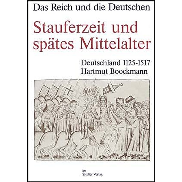 Das Reich und die Deutschen: Stauferzeit und spätes Mittelalter, Hartmut Boockmann
