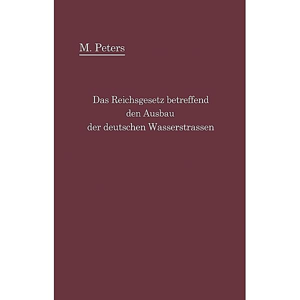 Das Reichsgesetz betreffend den Ausbau der deutschen Wasserstraßen und die Erhebung von Schiffahrtsabgaben vom 24. Dezember 1911, Max Peters