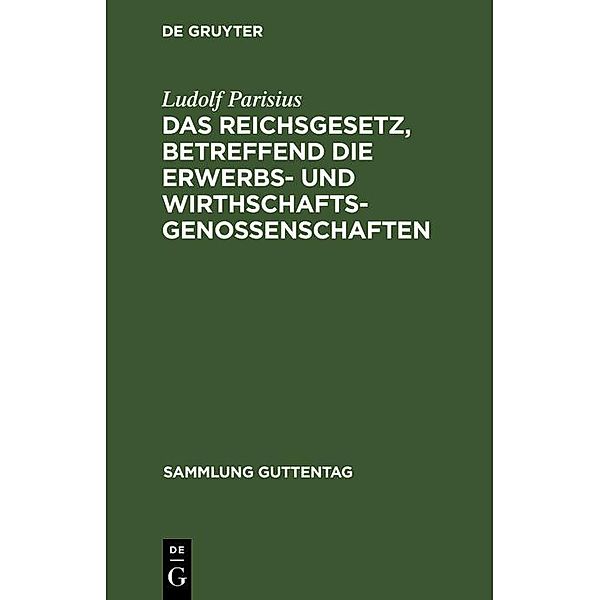 Das Reichsgesetz, betreffend die Erwerbs- und Wirthschaftsgenossenschaften / Sammlung Guttentag, Ludolf Parisius