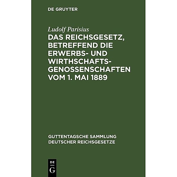 Das Reichsgesetz, betreffend die Erwerbs- und Wirthschafts-Genossenschaften vom 1. Mai 1889, Ludolf Parisius