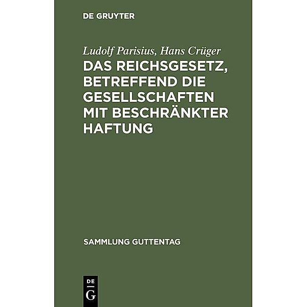Das Reichsgesetz, betreffend die Gesellschaften mit beschränkter Haftung / Sammlung Guttentag, Ludolf Parisius, Hans Crüger