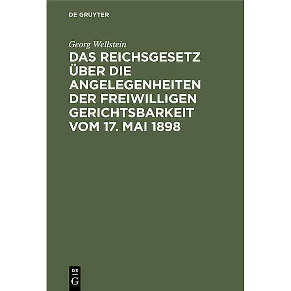 Das Reichsgesetz über die Angelegenheiten der Freiwilligen Gerichtsbarkeit vom 17. Mai 1898, Georg Wellstein