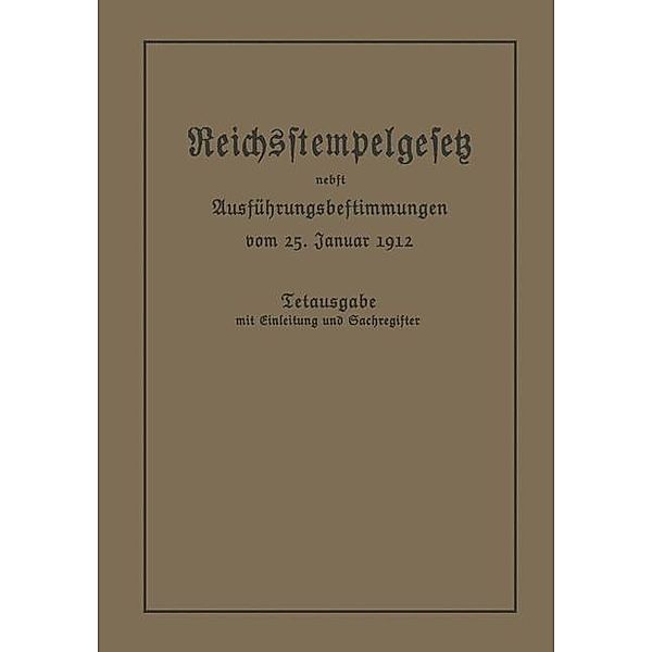 Das Reichsstempelgesetz vom 15. Juli 1909 in der durch das Zuwachssteuergesetz vom 14. Februar 1911 geänderten Fassung nebst den Ausführungsbestimmungen des Bundesrats vom 25. Januar 1912, Berlin Julius Springer