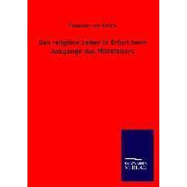 Das religiöse Leben in Erfurt beim Ausgange des Mittelalters, Theodor von Kolde