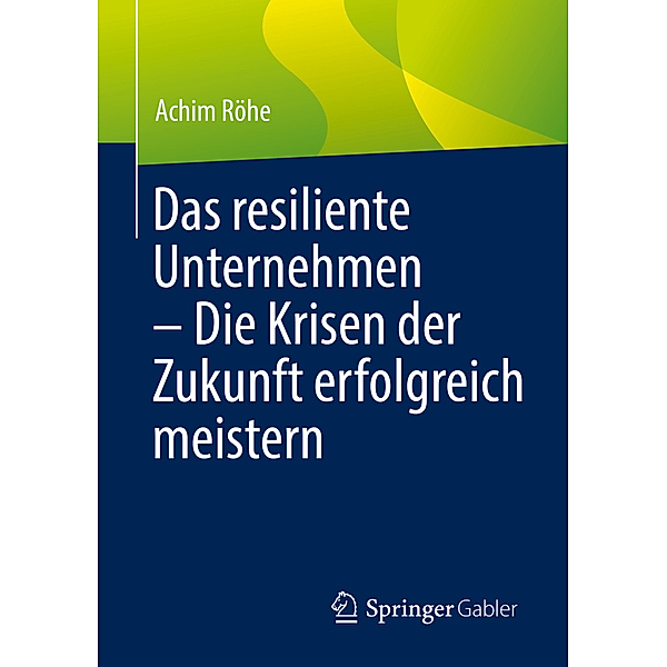 Das resiliente Unternehmen - Die Krisen der Zukunft erfolgreich meistern, Achim Röhe