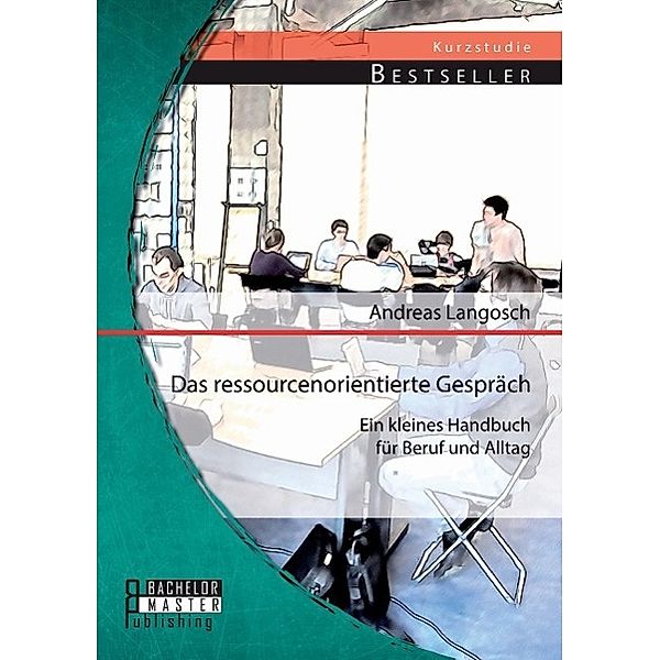 Das ressourcenorientierte Gespräch: Ein kleines Handbuch für Beruf und Alltag, Andreas Langosch