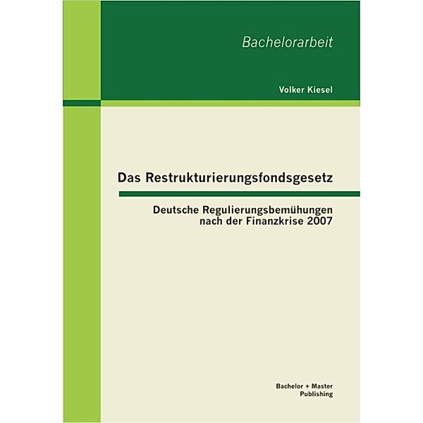 Das Restrukturierungsfondsgesetz: Deutsche Regulierungsbemühungen nach der Finanzkrise 2007, Volker Kiesel