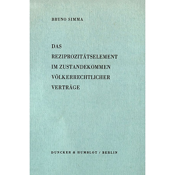 Das Reziprozitätselement im Zustandekommen völkerrechtlicher Verträge., Bruno Simma