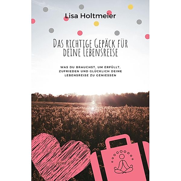 Das richtige Gepäck für Deine Lebensreise, Lisa Holtmeier