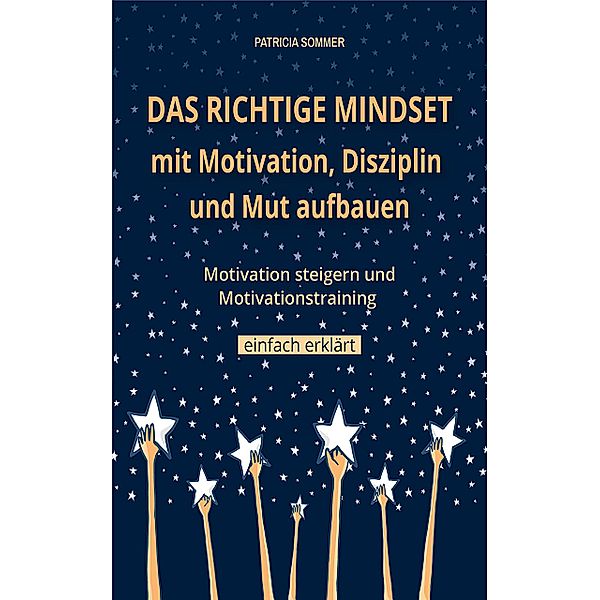 Das richtige Mindset mit Motivation, Disziplin, Mut aufbauen, Patricia Sommer