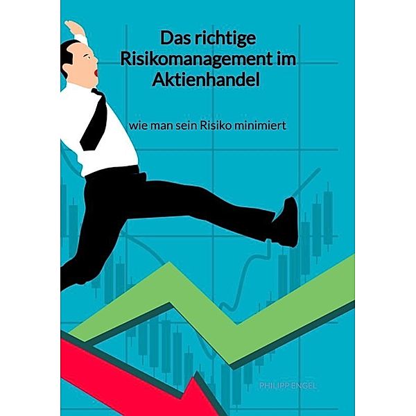 Das richtige Risikomanagement im Aktienhandel - wie man sein Risiko minimiert, Philipp Engel