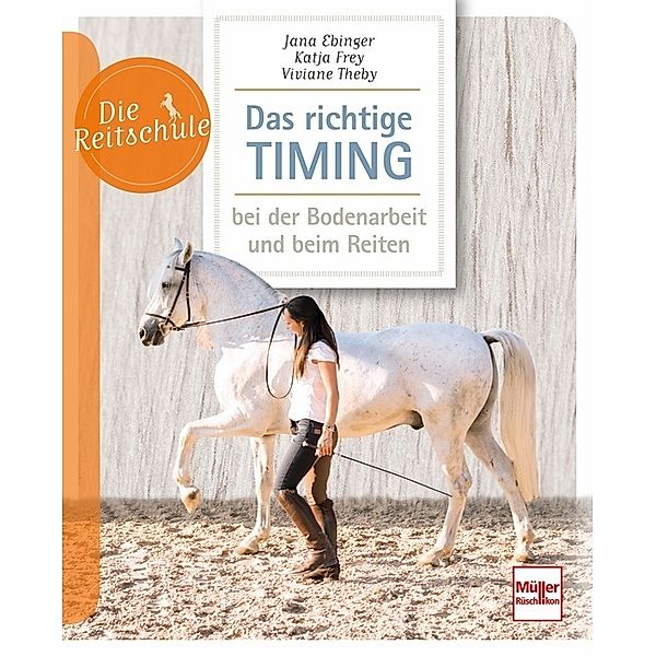 Das richtige Timing - bei der Bodenarbeit und beim Reiten, Jana Ebinger, Katja Frey, Viviane Theby