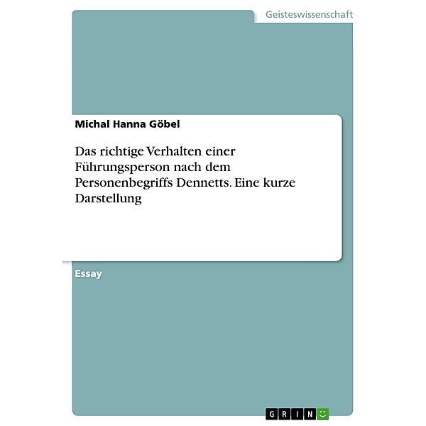 Das richtige Verhalten einer Führungsperson nach dem Personenbegriffs Dennetts. Eine kurze Darstellung, Michal Hanna Göbel