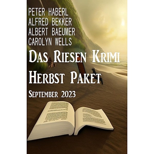 Das Riesen Krimi Herbst Paket September 2023, Alfred Bekker, Albert Baeumer, Peter Haberl, Carolyn Wells