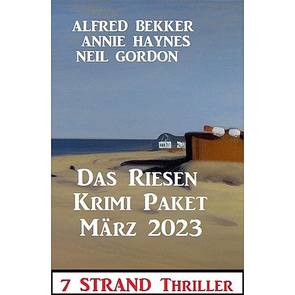 Das Riesen Krimi Paket März 2023: 9 Strand Thriller, Alfred Bekker, Annie Haynes, Neil Gordon