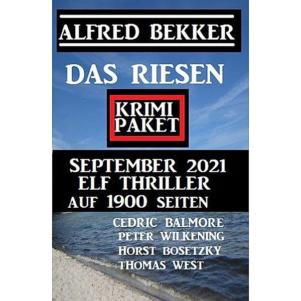 Das Riesen Krimi Paket September 2021:  Elf Thriller auf 1900 Seiten, Alfred Bekker, Cedric Balmore, Peter Wilkening, Horst Bosetzky, Thomas West