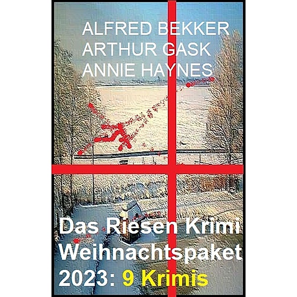 Das Riesen Krimi Weihnachtspaket 2023: 9 Krimis, Alfred Bekker, Arthur Gask, Annie Haynes