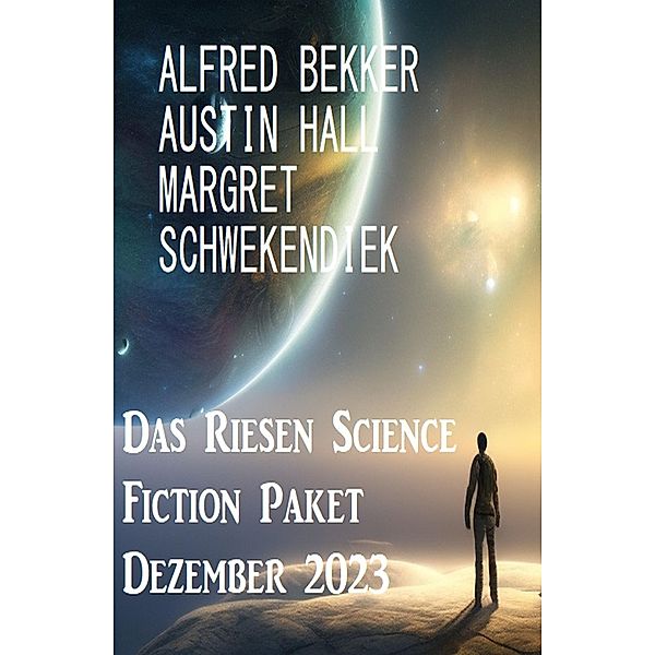 Das Riesen Science Fiction Paket Dezember 2023, Alfred Bekker, Austin Hall, Margret Schwekendiek