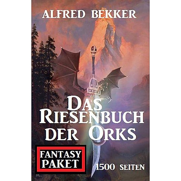 Das Riesenbuch der Orks: 1500 Seiten Fantasy Paket, Alfred Bekker