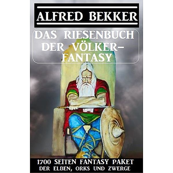 Das Riesenbuch der Völker-Fantasy: 1700 Seiten Fantasy-Paket der Elben, Orks und Zwerge, Alfred Bekker