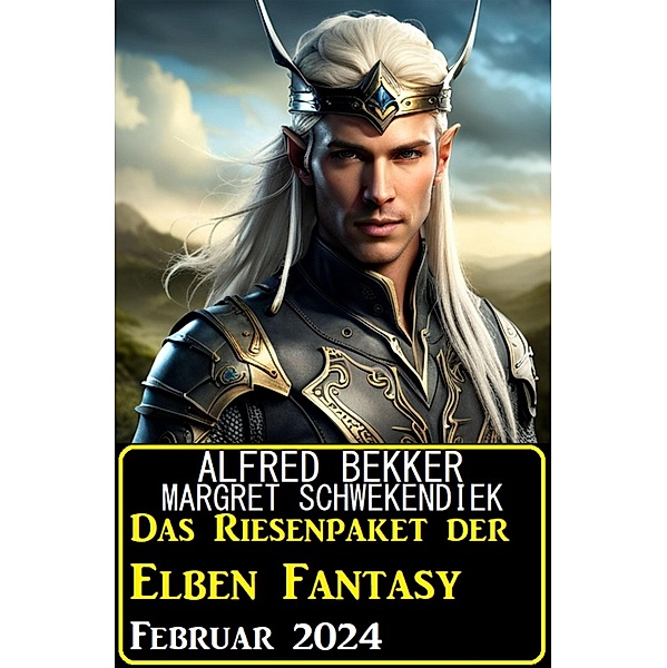 Das Riesenpaket der Elben Fantasy Februar 2024, Alfred Bekker, Margret Schwekendiek