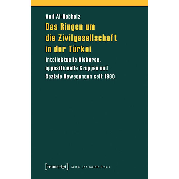 Das Ringen um die Zivilgesellschaft in der Türkei / Kultur und soziale Praxis, Anil Al-Rebholz