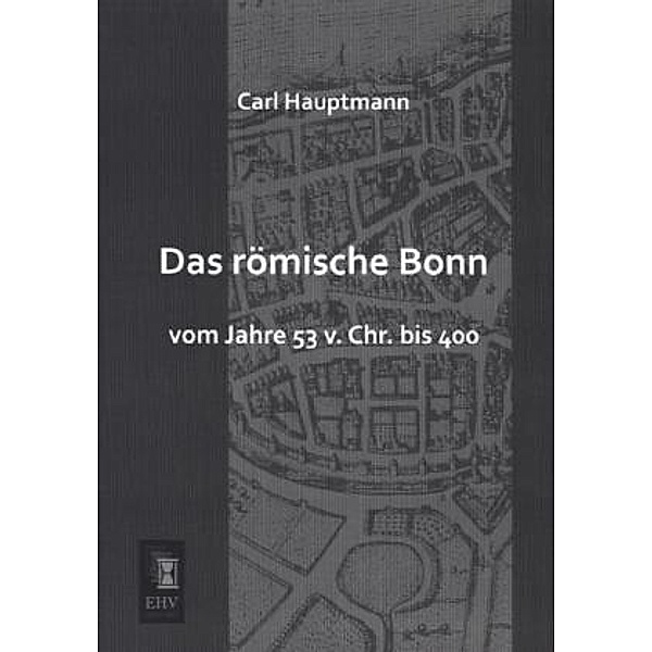 Das römische Bonn, Carl Hauptmann