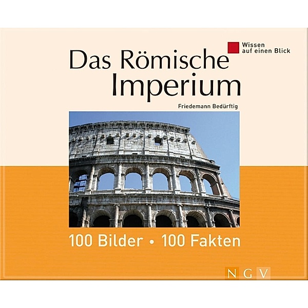 Das Römische Imperium: 100 Bilder - 100 Fakten, Friedemann Bedürftig