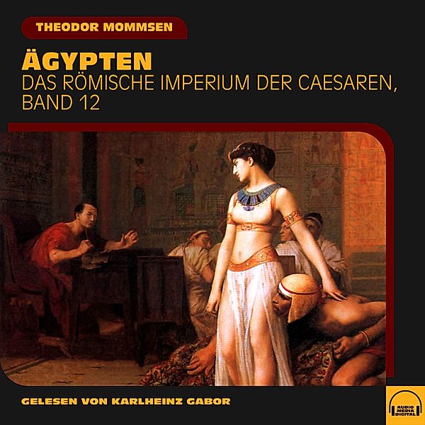 Das Römische Imperium der Caesaren - 12 - Ägypten (Das Römische Imperium der Caesaren, Band 12), Theodor Mommsen