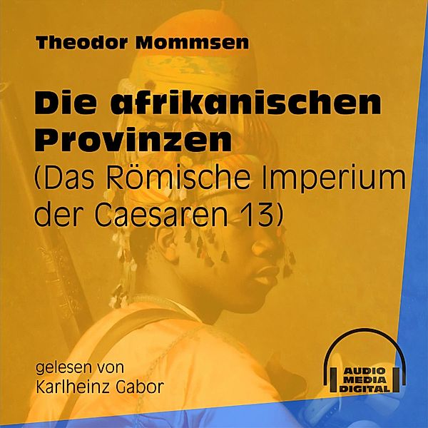 Das Römische Imperium der Caesaren - 13 - Die afrikanischen Provinzen, Theodor Mommsen