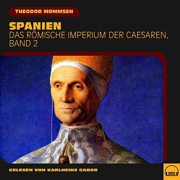 Das Römische Imperium der Caesaren - 2 - Spanien (Das Römische Imperium der Caesaren, Band 2), Theodor Mommsen