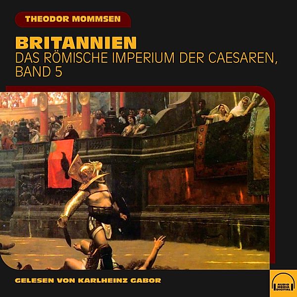Das Römische Imperium der Caesaren - 5 - Britannien (Das Römische Imperium der Caesaren, Band 5), Theodor Mommsen