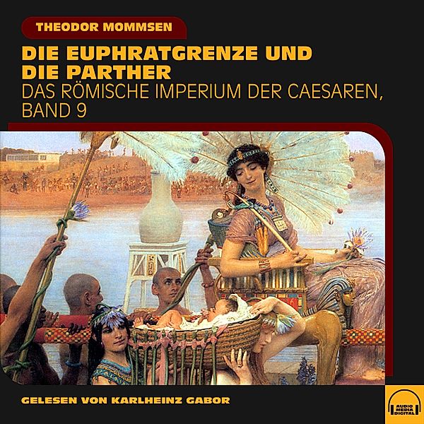 Das Römische Imperium der Caesaren - 9 - Die Euphratgrenze und die Parther (Das Römische Imperium der Caesaren, Band 9), Theodor Mommsen