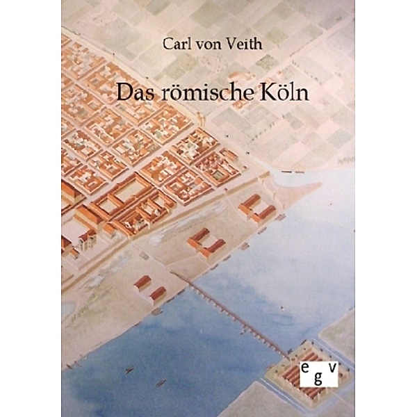 Das römische Köln, Carl von Veith