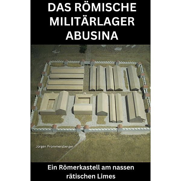 Das römische Militärlager Abusina, Jürgen Prommersberger