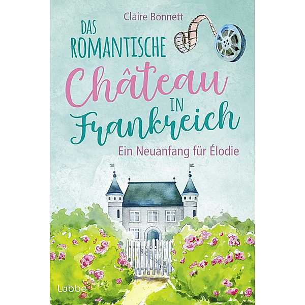 Das romantische Château in Frankreich - Ein Neuanfang für Élodie, Claire Bonnett