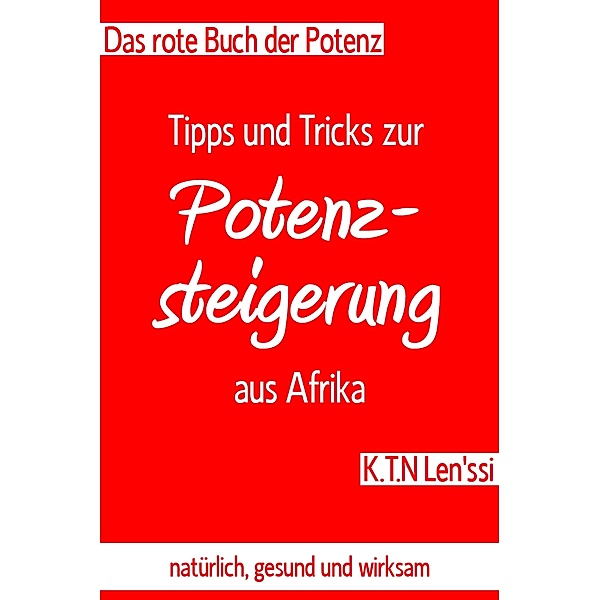 Das rote Buch der Potenz: Tipps und Tricks zur Potenzsteigerung aus Afrika, K. T. N Len'ssi